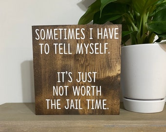 Sometimes I just have to tell myself it’s just not worth the jail time sign work decor - office desk quote signs  - cubicle quotes