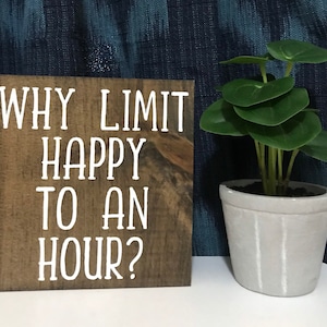 why limit happy to an hour  - wine beer alcohol sign - funny drinking quote - farmhouse saying wood decor - wooden block counter top seller
