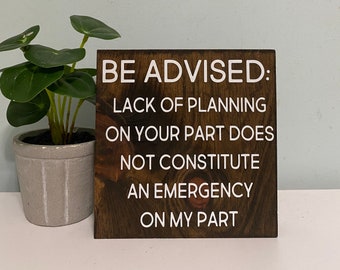 Be advised: lack of planning on your part does not constitute an emergency on my part - office desk sign - cubicle quotes - funny boss gift