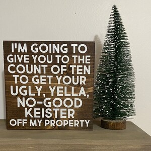 I’m going to give you to the count of 10 to get your ugly yella No good keister off my property - home alone quote - funny christmas signs