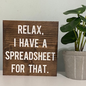 Relax, I have a spreadsheet for that sign - funny office decod - wooden shelf sitter - cubicle quotes - home office