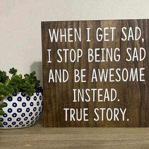 When I get sad, I stop being sad and be awesome instead. True story sign - Barney Stinson quote - how I met your mother decor - desk sign