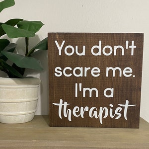 You don’t scare me. I’m a therapist sign - funny therapist office decor - desk quotes - therapist gift