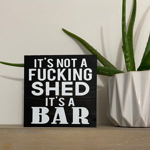 It’s not a fucking shed it’s a bar - home bar sign - backyard patio decor - funny friends drinking quotes -