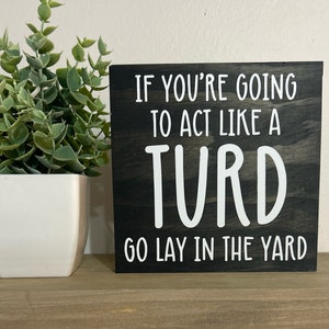 Funny bathroom decor - if you’re going to act like a turd go lay in the yard sign  - humor home signs - bathroom decor