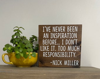 I’ve never been an inspiration before… I don’t like it too much responsibility. - nick miller quote sign - New Girl TV Show decor