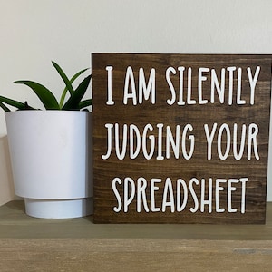 I am silently judging your spreadsheet sign - funny desk decor - excel office quotes