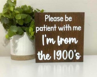 Please be patient with me I'm from the 1900's sign - gift for mom - funny office desk signs - humorous signs for the home -