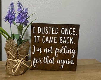 I dusted once it came back I’m not falling for that again - cleaning sign - funny farmhouse wood sign - hilarious home decor