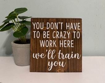 You don’t have to be crazy to work here we’ll train you- office desk sign - work humor - cubicle quotes - funny boss gift