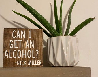 Can I get an alcohol? - nick miller quote - new girl quote sign - New Girl TV Show decor - nick and Schmidt’s mom-  wood sign