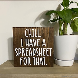 Chill. I have a spreadsheet for that - funny decor - office desk wood sign - wooden shelf sitter - cubicle quotes - spreadsheet humor