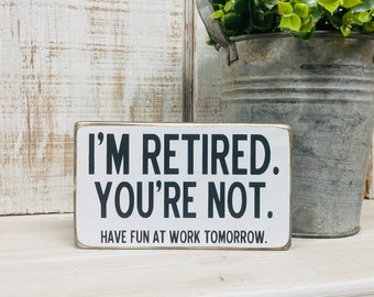 Funny retirement sign, I’m retired you’re not have fun at work tomorrow hand painted wood sign, coworker boss college gift, farmhouse style