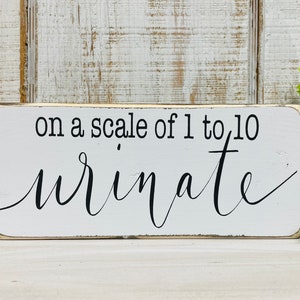 On a scale of 1 to 10 urinate - funny bathroom sign - funny bathroom quote sayings- farmhouse style sign