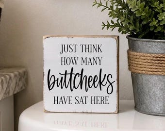 Funny Bathroom Sign | Just Think How Many Butt Cheeks Have Sat Here | Farmhouse Bathroom Decor | Toilet Shelf Sign | Guest Bath