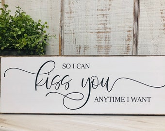 So I can kiss you anytime I want wood sign - farmhouse style decor - master bedroom sign - romantic love saying