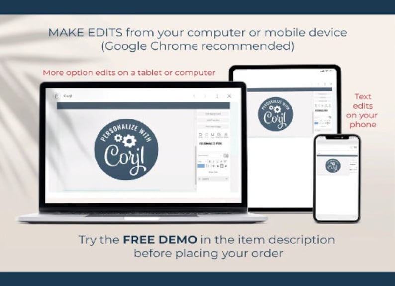 May include: A laptop computer screen displaying a web page with a logo that says "Personalize with Cory!" The logo is a blue circle with a white gear and the text "Cory!" in white cursive. The laptop is on a table with a white surface. The text "MAKE EDITS from your computer or mobile device (Google Chrome recommended)" is at the top of the image. The text "More option edits on a tablet or computer" is below the laptop. The text "Try the FREE DEMO in the item description before placing your order" is at the bottom of the image.