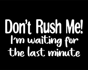 Don't Rush Me Ready to Press Screen Print Transfer