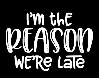 I'm the Reason We're Late Ready to Press Screen Print Transfer