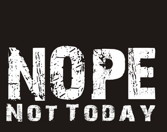 Nope Not Today Ready to Press Screen Print Transfer