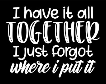 I Have it All Together Ready to Press Screen Print Transfer