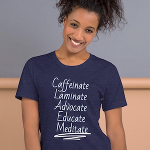 Caffeinate Laminate Advocate Educate Meditate - Adult unisex soft t-shirt - Sizes S to 4X