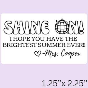May include: Black and white printable gift tag with the text "Shine On! I hope you have the brightest summer ever!! -Mrs. Cooper" and a disco ball graphic. The tag measures 1.25 inches by 2.25 inches.