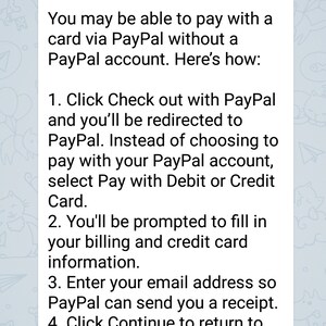 May include: A screenshot of a chat message with instructions on how to pay with a credit card without opening a PayPal account. The instructions include clicking "Check out with PayPal", selecting "Pay with Debit or Credit Card", entering billing and credit card information, entering an email address, and clicking "Continue".