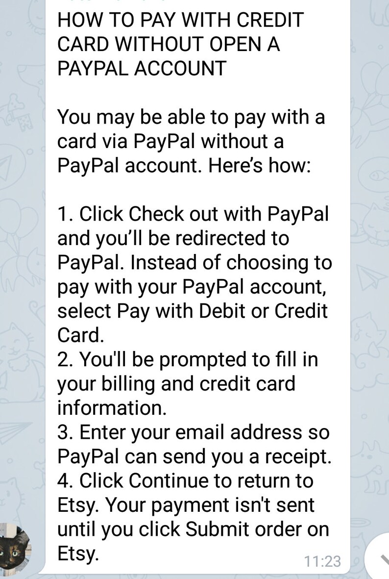 May include: A screenshot of a chat message with instructions on how to pay with a credit card without opening a PayPal account. The instructions include clicking "Check out with PayPal", selecting "Pay with Debit or Credit Card", entering billing and credit card information, entering an email address, and clicking "Continue".