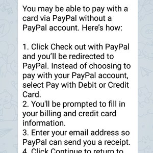 May include: A screenshot of a chat message with instructions on how to pay with a credit card without opening a PayPal account. The instructions include clicking "Check out with PayPal", selecting "Pay with Debit or Credit Card", entering billing and credit card information, entering an email address, and clicking "Continue".