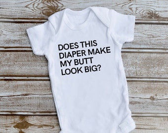 Does This Diaper Make My Butt Look Big Onesie© - Funny Baby Onesie© - Newborn clothes - Baby Clothes - Cute - Funny - Gender Neutral