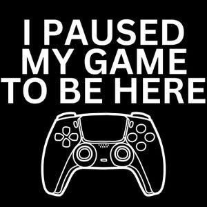 I Paused My Game to Be Here Gamer Digital Design – Funny Gaming Controller SVG/PNG