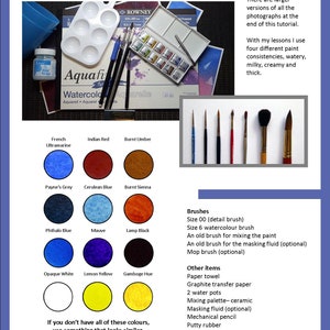 The watercolor colors you will need for the project, so that you know you have got everything for the painting project.  There is also a list of other materials, including brushes.