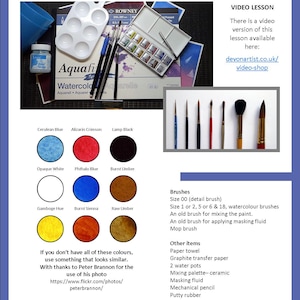 The watercolor materials you will need to complete this project.  These include swatches of the various colours you will need, alongside a list of other items which will be useful for the painting.