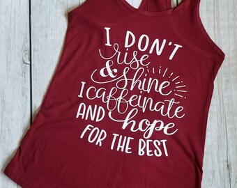 I don't rise and shine, I caffeinate and hope for the best, funny mom shirt, coffee lovers tank, girls work out tank, racerback tank top
