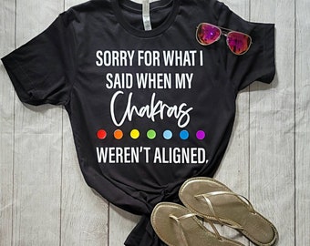 Sorry for what I said when my Chakras weren'tligned, crystal healing, chakra tee, yoga tee