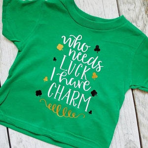 Who needs luck I have Charm, Shamrock Shirt, St Patrick's Day shirt, St pattys shirt, kids st pattys shirt, boys st patricks day Shirt image 1