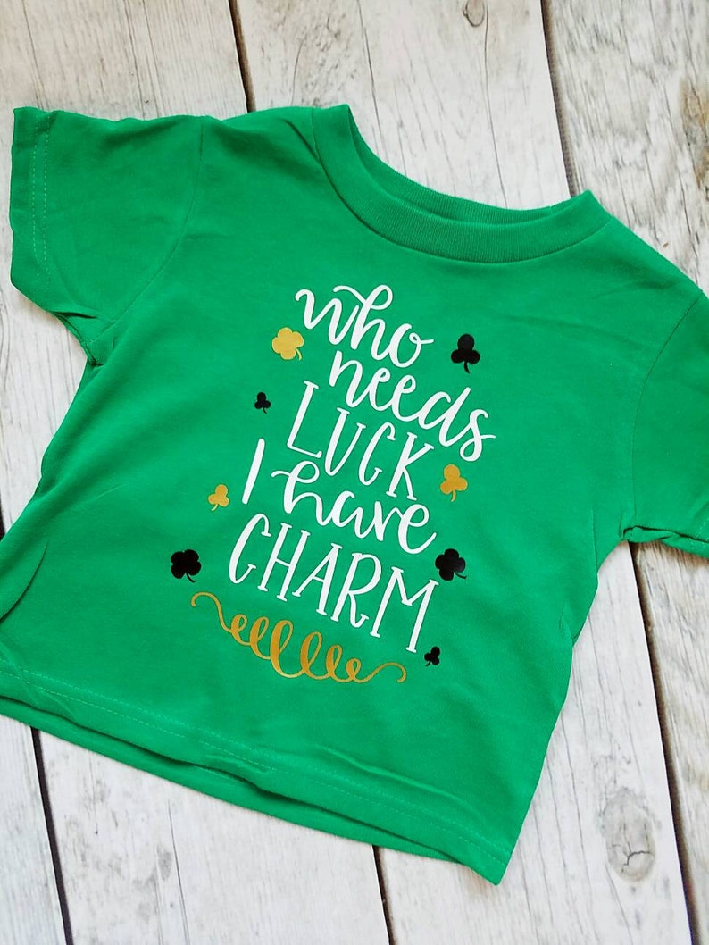 Who needs luck I have Charm, Shamrock Shirt, St Patrick's Day shirt, St pattys shirt, kids st pattys shirt, boys st patricks day Shirt image 1