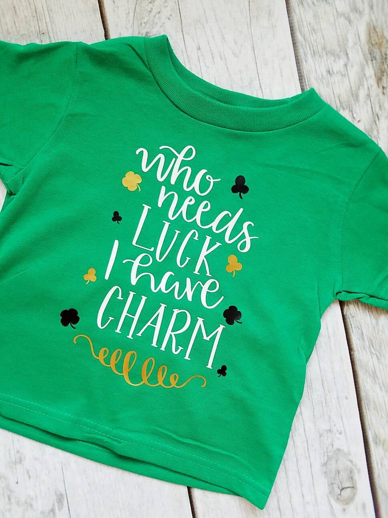 Who needs luck I have Charm, Shamrock Shirt, St Patrick's Day shirt, St pattys shirt, kids st pattys shirt, boys st patricks day Shirt image 2