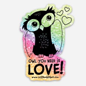 May include: A rainbow-colored owl with big eyes and the text "Owl you need is love!" and the website address "www.LostBumblebee.com".