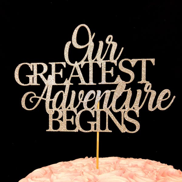 Our greatest adventure begins cake topper, our greatest adventure cake topper, new baby cake topper, wedding cake topper, new adventure