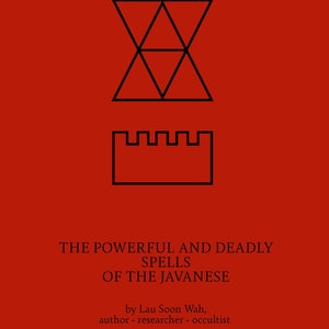 The Powerful and Deadly Spells of the Javanese by Lau Soon Wah