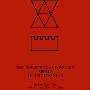 The Powerful and Deadly Spells of the Javanese by Lau Soon Wah