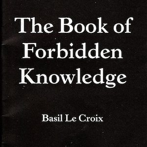 May include: A book cover with the title "The Book of Forbidden Knowledge" in large white font. The author's name, Basil Le Croix, is printed below the title in a smaller white font. The background is black.