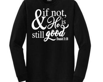 Faith shirts, scripture, daniel 3:18, God, He is good, long sleeve, short sleeve, faith tees, bible verses, faith items, faith gifts