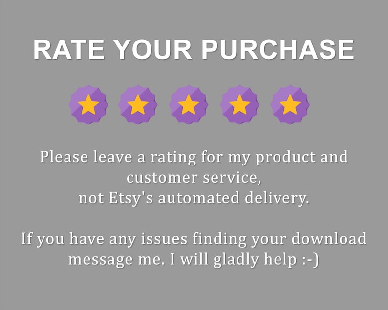 May include: Purple stars with yellow centres on a grey background. Text reads "RATE YOUR PURCHASE" and "Please leave a rating for my product and customer service, not Etsy's automated delivery. If you have any issues finding your download message me. I will gladly help :-)"