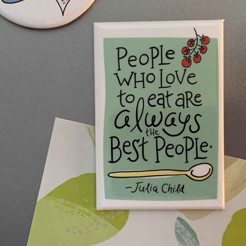 People Who Love to Eat are Always the Best People Magnet / Julia Child Quote / Cool Refrigerator Magnet / Cute Kitchen Gift / Gift for Her image 3