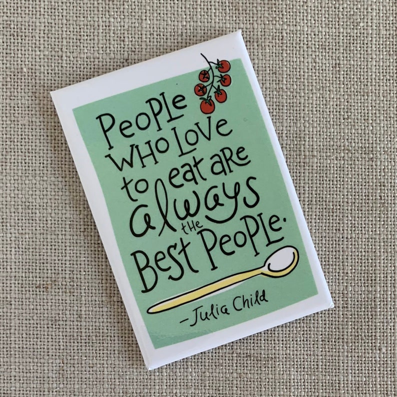 People Who Love to Eat are Always the Best People Magnet / Julia Child Quote / Cool Refrigerator Magnet / Cute Kitchen Gift / Gift for Her image 2