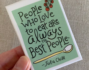 People Who Love to Eat are Always the Best People Magnet / Julia Child Quote / Cool Refrigerator Magnet / Cute Kitchen Gift / Gift for Her