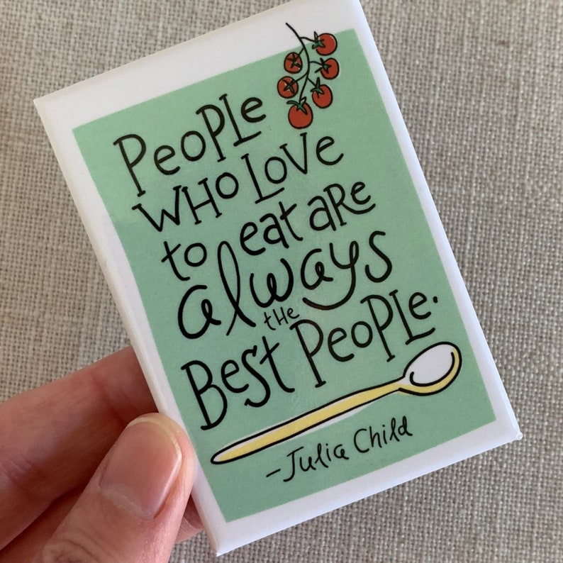 People Who Love to Eat are Always the Best People Magnet / Julia Child Quote / Cool Refrigerator Magnet / Cute Kitchen Gift / Gift for Her image 1